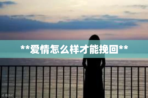 **爱情怎么样才能挽回**