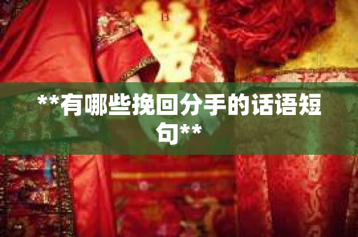 **有哪些挽回分手的话语短句**