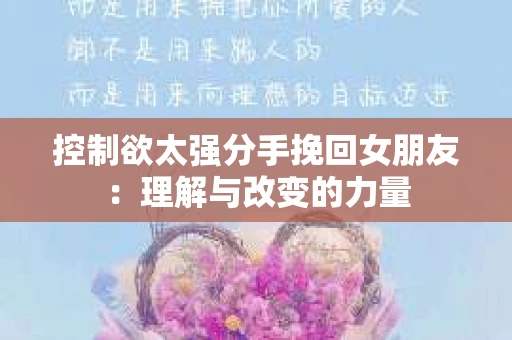 控制欲太强分手挽回女朋友：理解与改变的力量