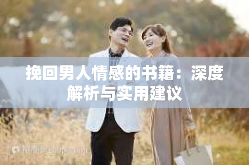 挽回男人情感的书籍：深度解析与实用建议