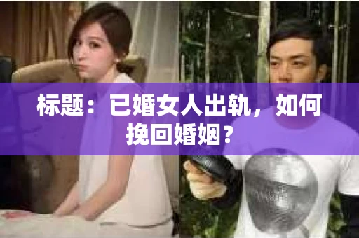 标题：已婚女人出轨，如何挽回婚姻？