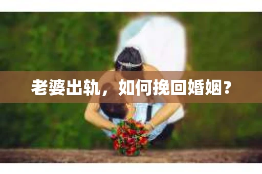 老婆出轨，如何挽回婚姻？