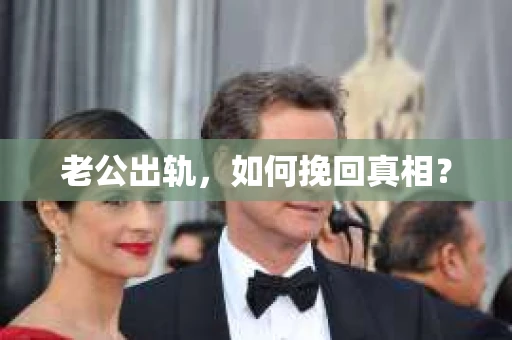 老公出轨，如何挽回真相？