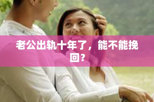 老公出轨十年了，能不能挽回？