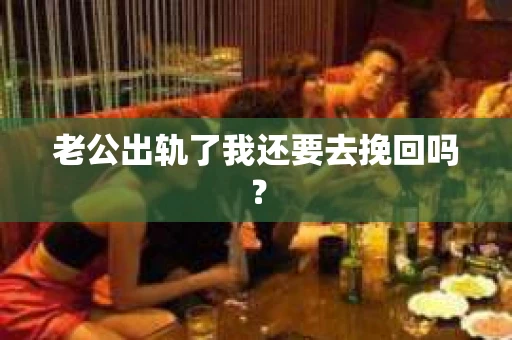 老公出轨了我还要去挽回吗？