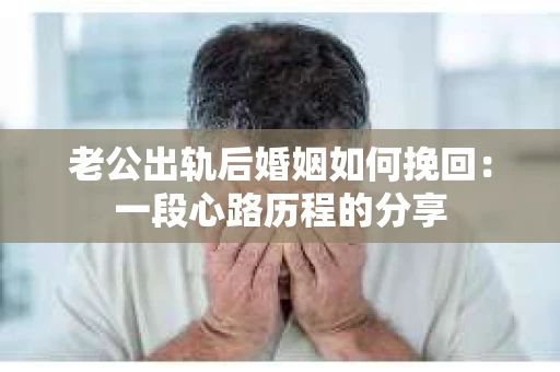 老公出轨后婚姻如何挽回：一段心路历程的分享