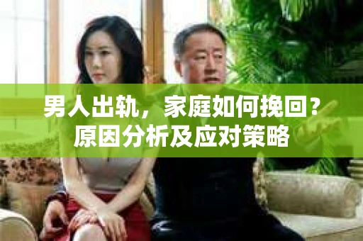 男人出轨，家庭如何挽回？原因分析及应对策略