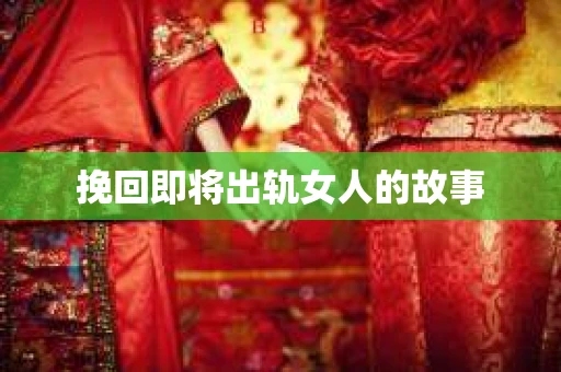 挽回即将出轨女人的故事