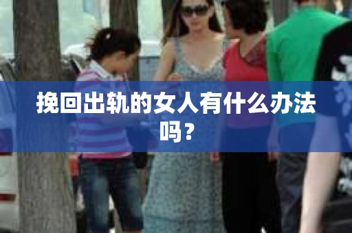 挽回出轨的女人有什么办法吗？
