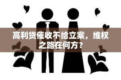 高利贷催收不给立案，维权之路在何方？