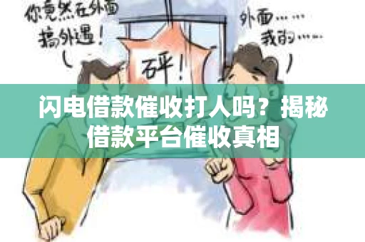 闪电借款催收打人吗？揭秘借款平台催收真相
