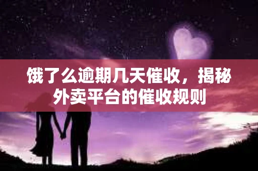 饿了么逾期几天催收，揭秘外卖平台的催收规则