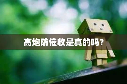 高炮防催收是真的吗？