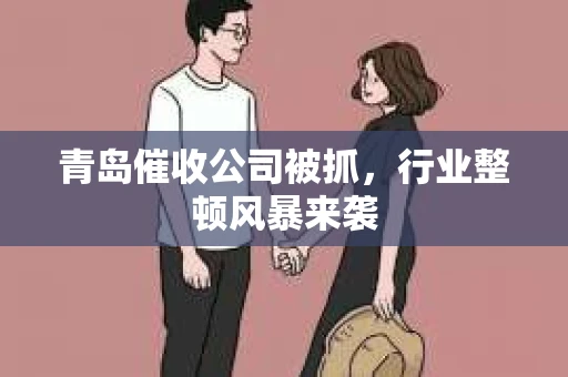 青岛催收公司被抓，行业整顿风暴来袭