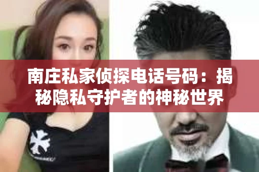 南庄私家侦探电话号码：揭秘隐私守护者的神秘世界