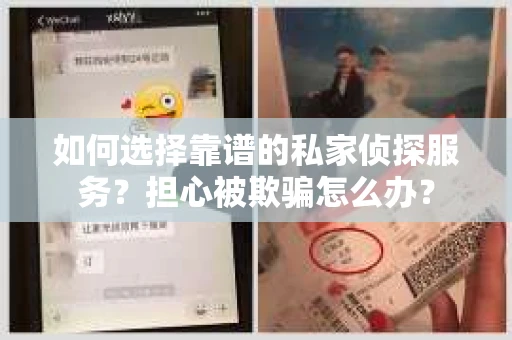 如何选择靠谱的私家侦探服务?担心被欺骗怎么办? 如何选择靠谱的私家侦探服务?担心被欺骗怎么办?