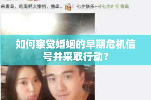 如何察觉婚姻的早期危机信号并采取行动? 如何察觉婚姻的早期危机信号并采取行动?