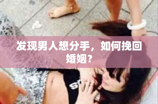 发现男人想分手，如何挽回婚姻？