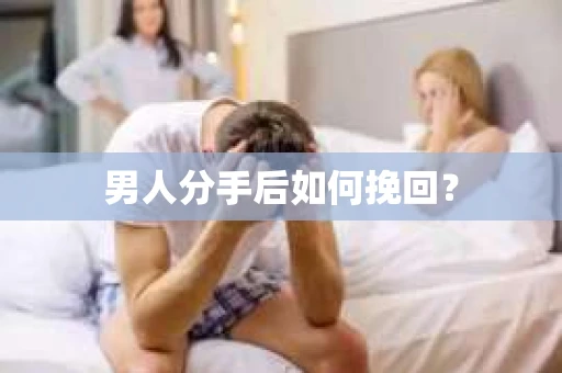 男人分手后如何挽回？