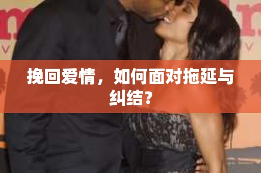 挽回爱情，如何面对拖延与纠结？