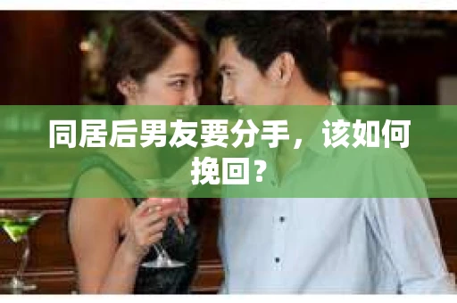 同居后男友要分手，该如何挽回？