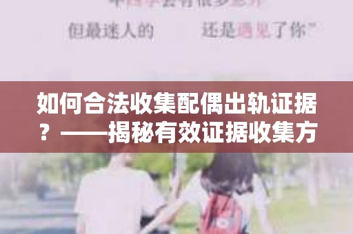 如何合法收集配偶出轨证据？——揭秘有效证据收集方案
