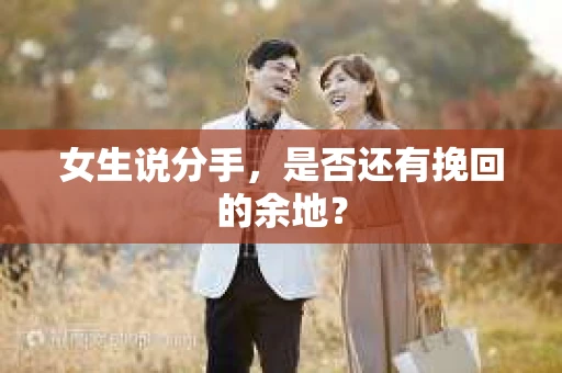 女生说分手，是否还有挽回的余地？