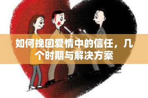 如何挽回爱情中的信任，几个时期与解决方案